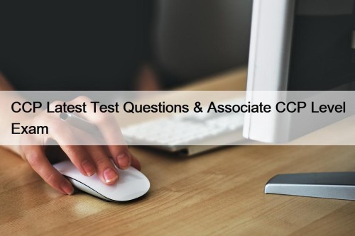 CCP Latest Test Questions & Associate CCP Level ...