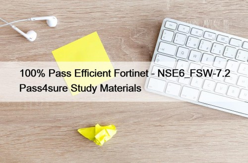 100% Pass Efficient Fortinet - NSE6_FSW-7.2 Pass4sure Study ...